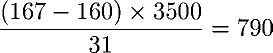 ((167 - 160) � 3500) / 31 = 790